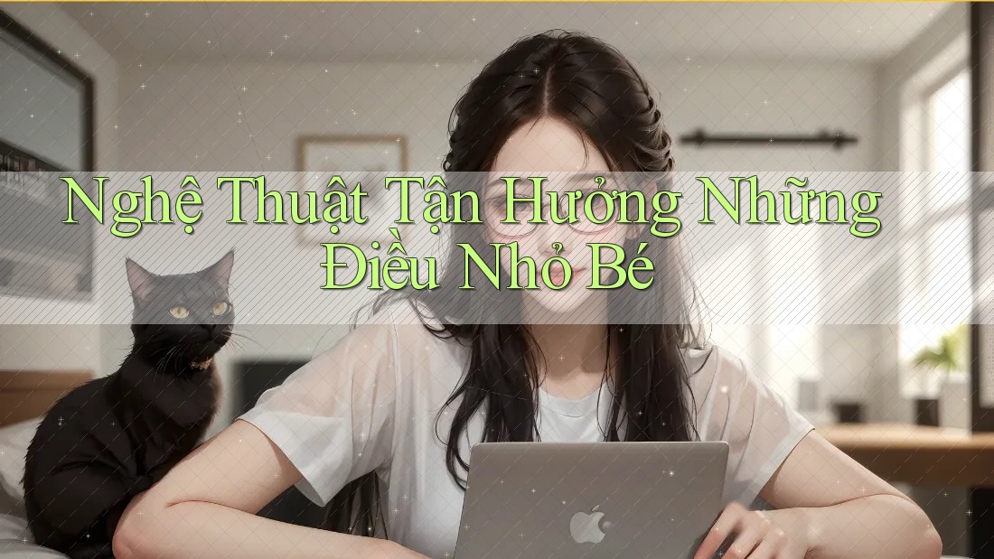Nghệ Thuật Tận Hưởng Những Điều Nhỏ Bé