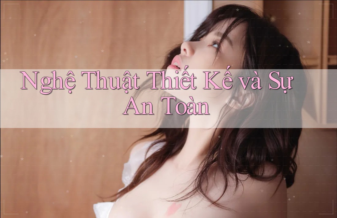Nghệ Thuật Thiết Kế Và Sự An Toàn Nghệ Thuật Thiết Kế Và Sự An Toàn