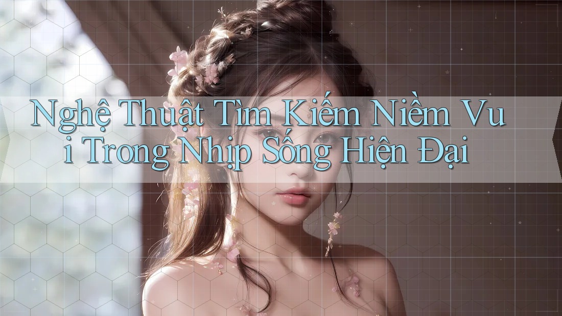Nghệ Thuật Tìm Kiếm Niềm Vui Trong Nhịp Sống Hiện Đại Nghệ Thuật Tìm Kiếm Niềm Vui Trong Nhịp Sống Hiện Đại