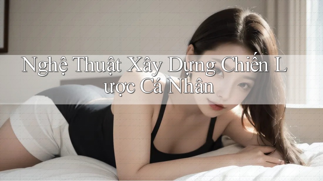 Nghệ Thuật Xây Dựng Chiến Lược Cá Nhân Nghệ Thuật Xây Dựng Chiến Lược Cá Nhân