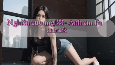 nghiên cứu mg188 anh em facebook