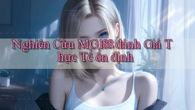 nghiên cứu mg188 đánh giá thực tế ổn định