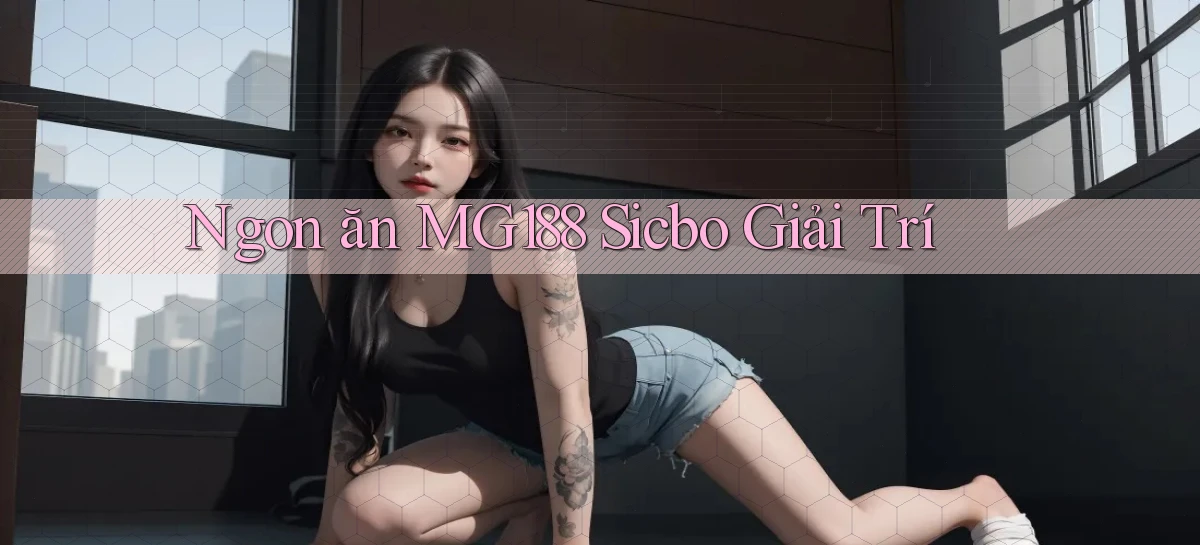 ngon ăn mg188 sicbo giải trí