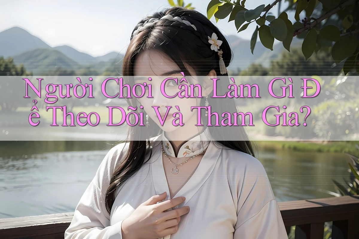 Người Chơi Cần Làm Gì Để Theo Dõi Và Tham Gia? Người Chơi Cần Làm Gì Để Theo Dõi Và Tham Gia?