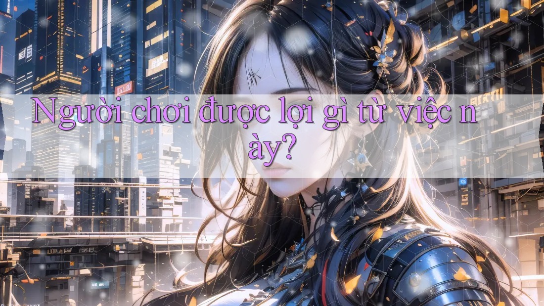 Người chơi được lợi gì từ việc này? Người chơi được lợi gì từ việc này?