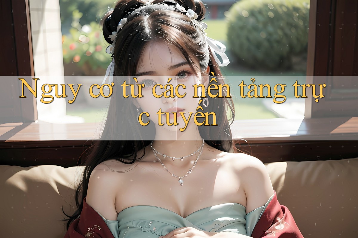 Nguy cơ từ các nền tảng trực tuyến Nguy cơ từ các nền tảng trực tuyến