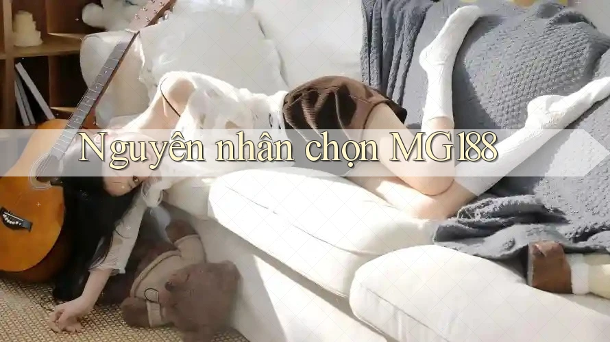 Nguyên nhân chọn MG188 Nguyên nhân chọn MG188