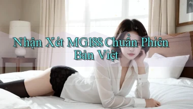 nhận xét mg188 chuẩn phiên bản việt