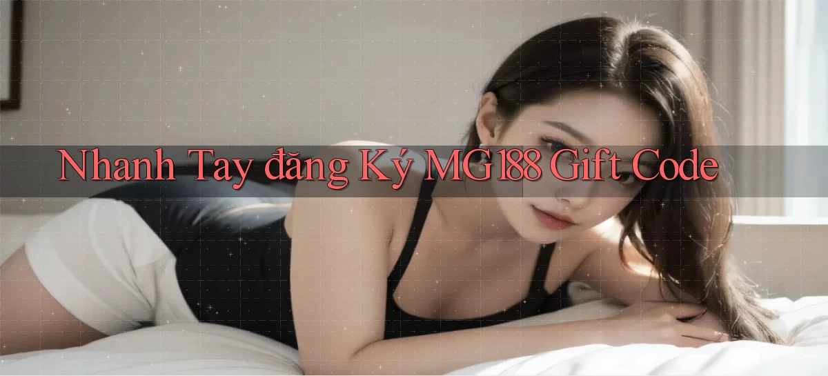 nhanh tay đăng ký mg188 gift code