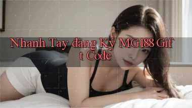 nhanh tay đăng ký mg188 gift code