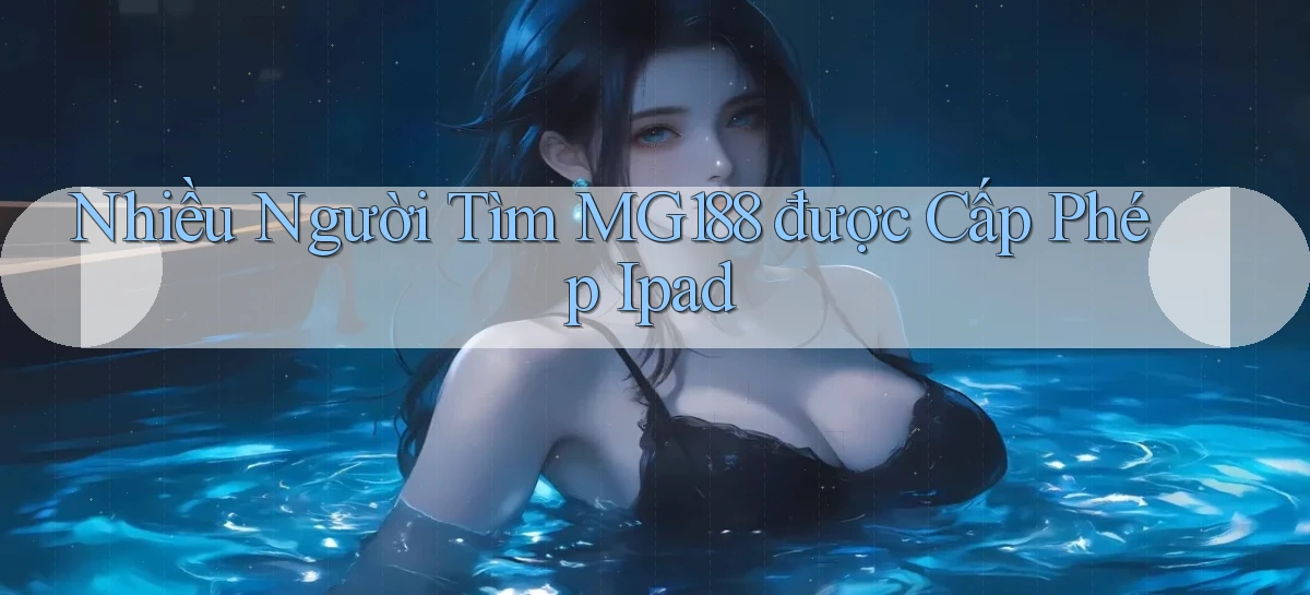 nhiều người tìm mg188 được cấp phép ipad