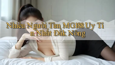 nhiều người tìm mg188 uy tín nhất Đắk Nông