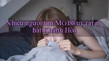 nhiều người tìm mg188 uy tín nhất Khánh Hòa