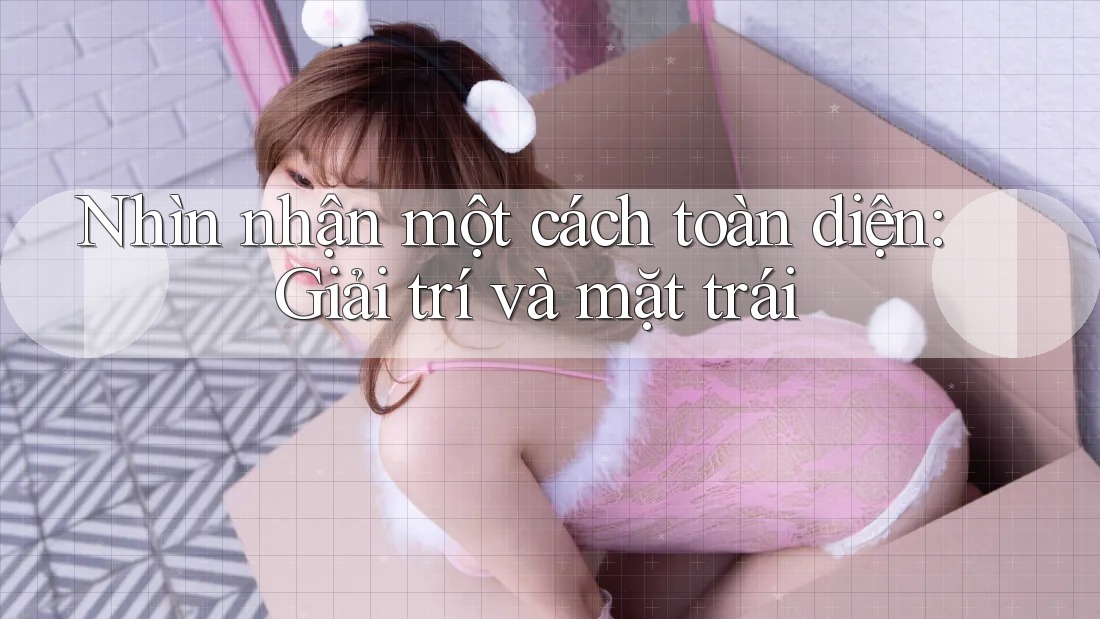 Nhìn nhận một cách toàn diện: Giải trí và mặt trái Nhìn nhận một cách toàn diện: Giải trí và mặt trái