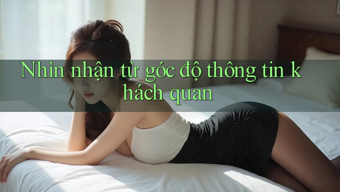 Nhìn nhận từ góc độ thông tin khách quan Nhìn nhận từ góc độ thông tin khách quan