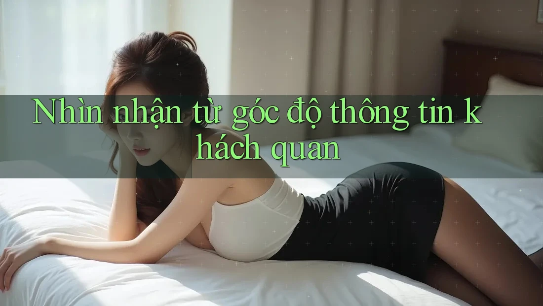 Nhìn nhận từ góc độ thông tin khách quan Nhìn nhận từ góc độ thông tin khách quan