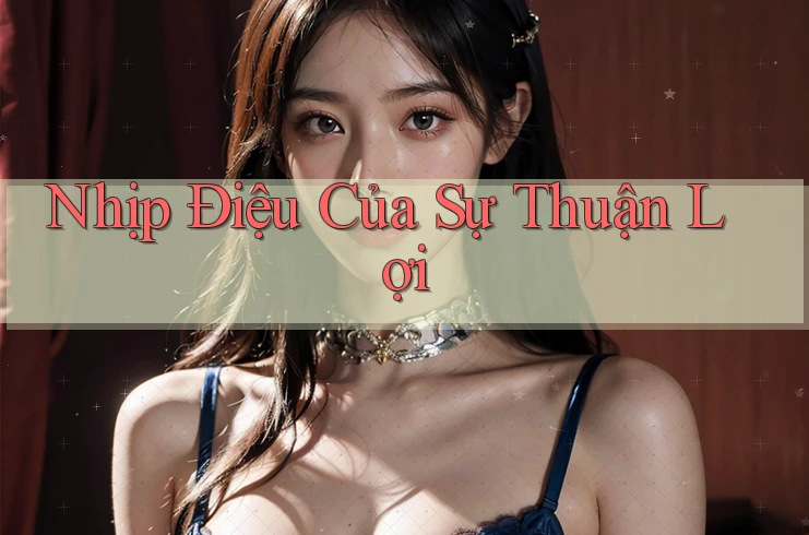 Nhịp Điệu Của Sự Thuận Lợi Nhịp Điệu Của Sự Thuận Lợi