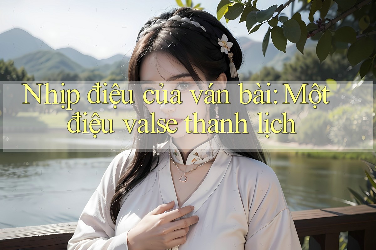 Nhịp điệu của ván bài: Một điệu valse thanh lịch Nhịp điệu của ván bài: Một điệu valse thanh lịch