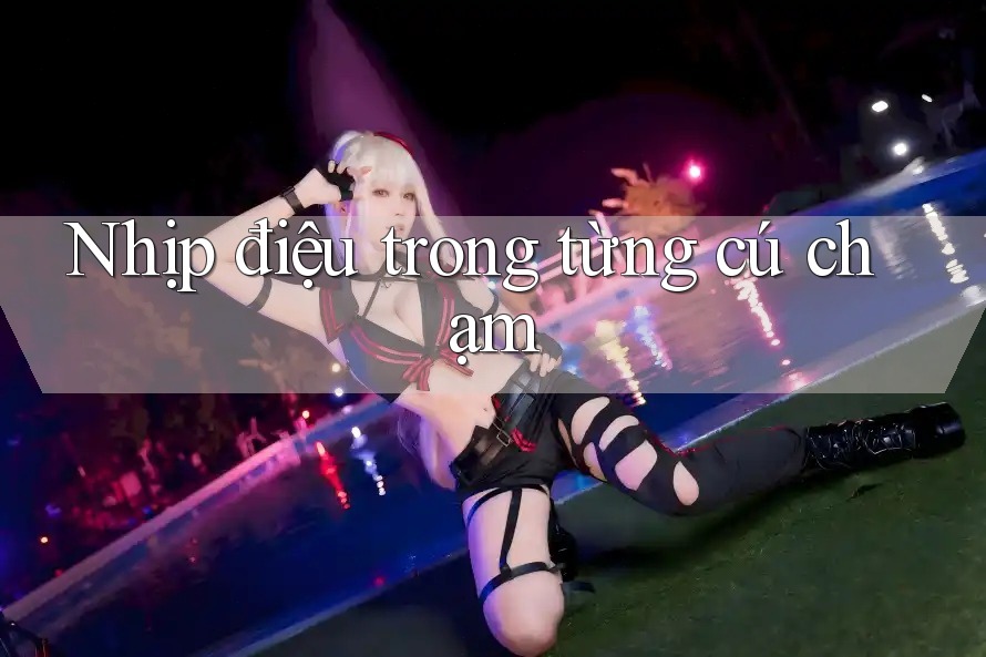 Nhịp điệu trong từng cú chạm Nhịp điệu trong từng cú chạm