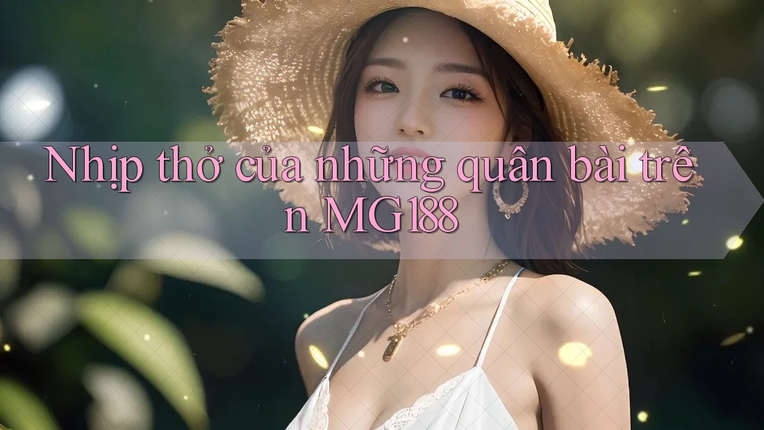 Nhịp thở của những quân bài trên MG188 Nhịp thở của những quân bài trên MG188