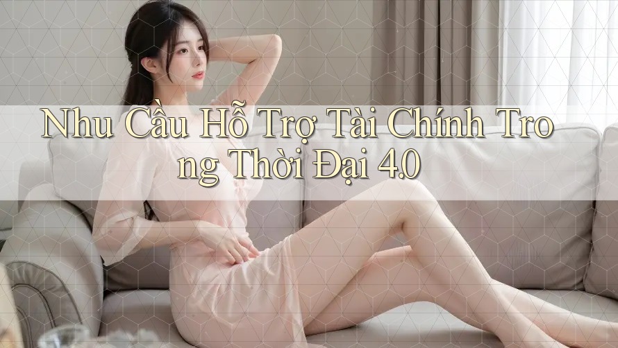 Nhu Cầu Hỗ Trợ Tài Chính Trong Thời Đại 4. 0