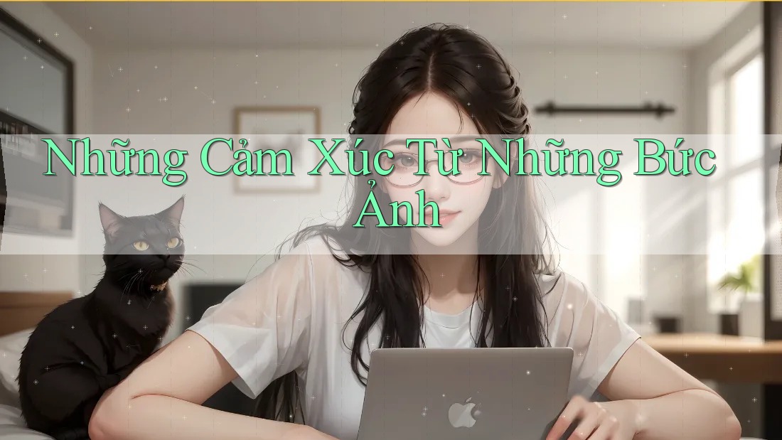 Những Cảm Xúc Từ Những Bức Ảnh Những Cảm Xúc Từ Những Bức Ảnh