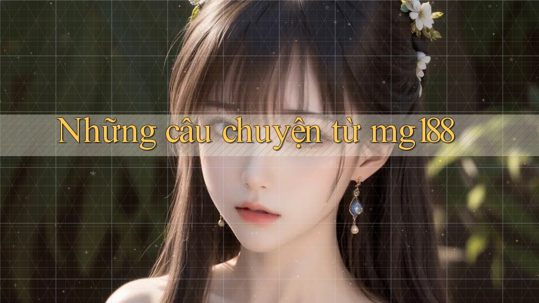 Những câu chuyện từ mg188 Những câu chuyện từ mg188