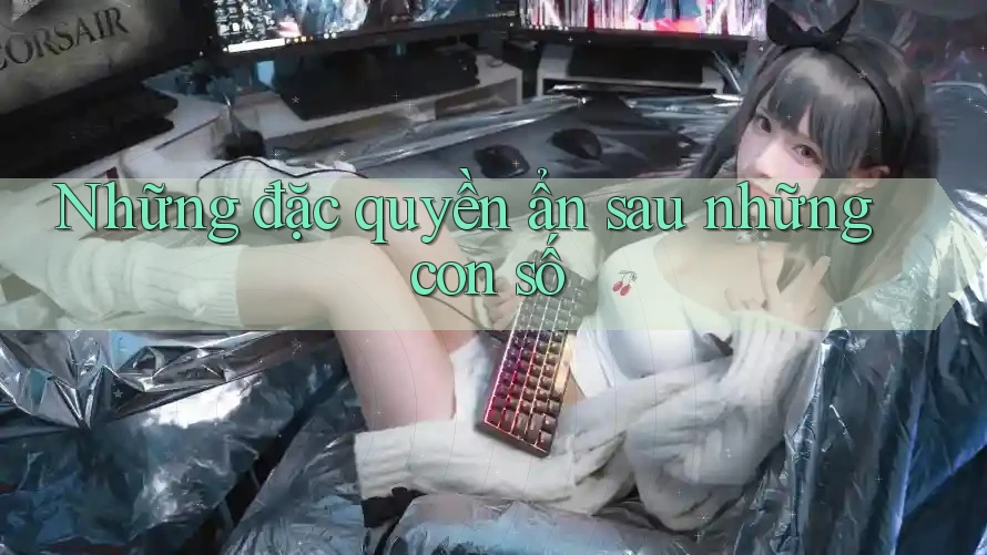 Những đặc quyền ẩn sau những con số Những đặc quyền ẩn sau những con số