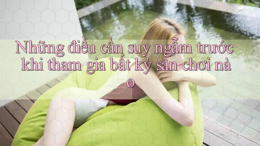 Những điều cần suy ngẫm trước khi tham gia bất kỳ sân chơi nào Những điều cần suy ngẫm trước khi tham gia bất kỳ sân chơi nào