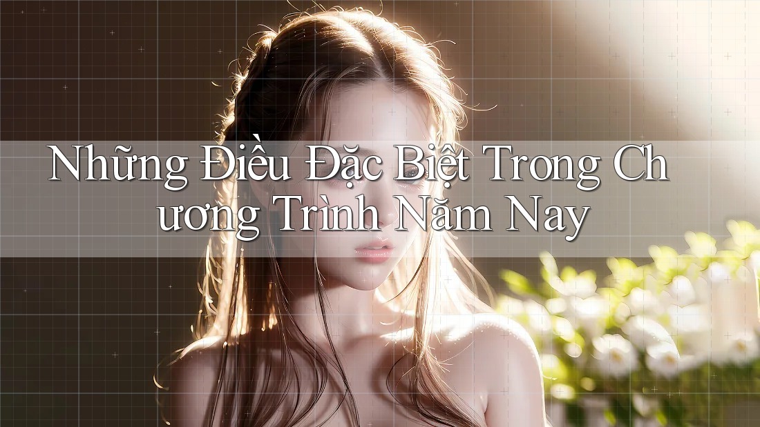 Những Điều Đặc Biệt Trong Chương Trình Năm Nay Những Điều Đặc Biệt Trong Chương Trình Năm Nay