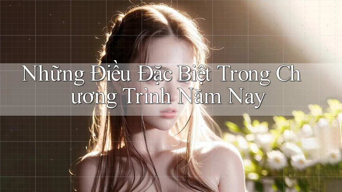 Những Điều Đặc Biệt Trong Chương Trình Năm Nay Những Điều Đặc Biệt Trong Chương Trình Năm Nay