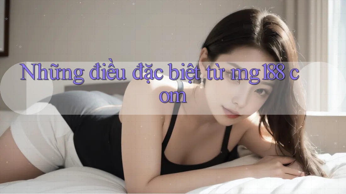 Những điều đặc biệt từ mg188 com Những điều đặc biệt từ mg188 com