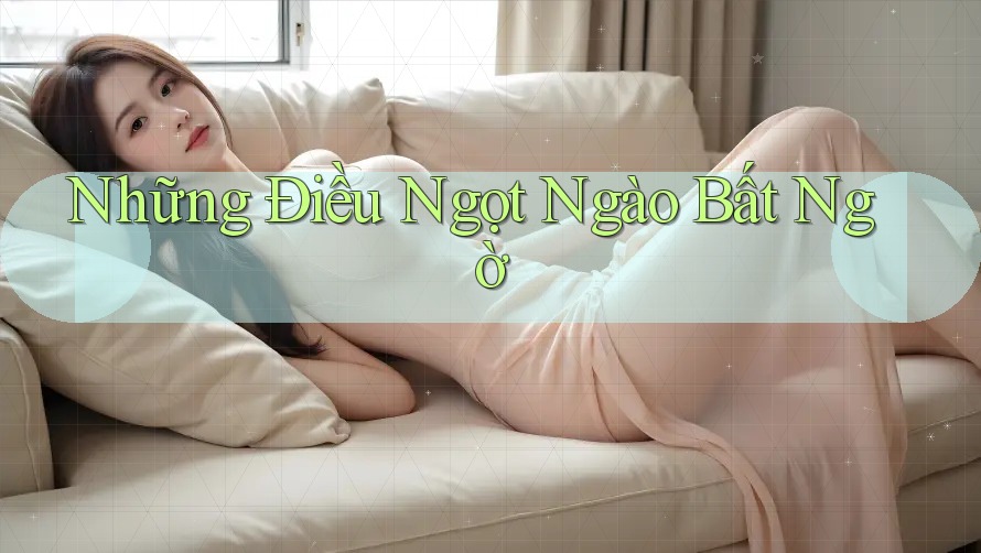 Những Điều Ngọt Ngào Bất Ngờ Những Điều Ngọt Ngào Bất Ngờ