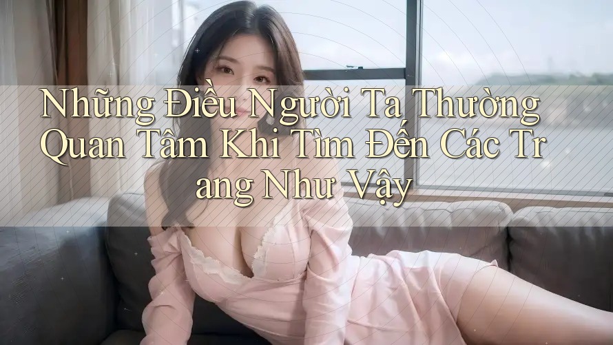Những Điều Người Ta Thường Quan Tâm Khi Tìm Đến Các Trang Như Vậy Những Điều Người Ta Thường Quan Tâm Khi Tìm Đến Các Trang Như Vậy