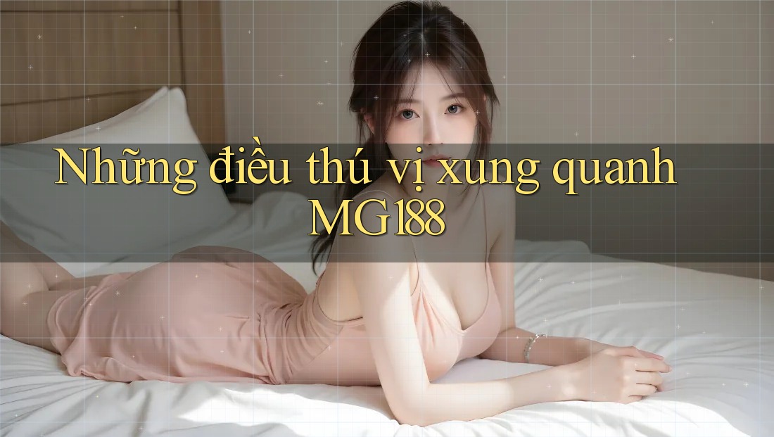 Những điều thú vị xung quanh MG188 Những điều thú vị xung quanh MG188