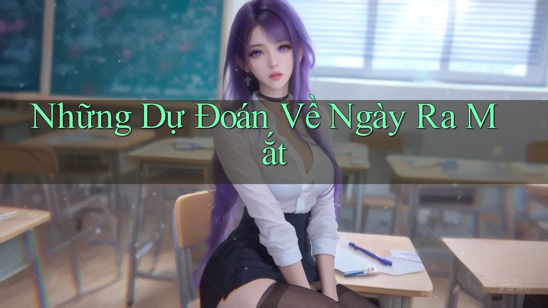 Những Dự Đoán Về Ngày Ra Mắt Những Dự Đoán Về Ngày Ra Mắt