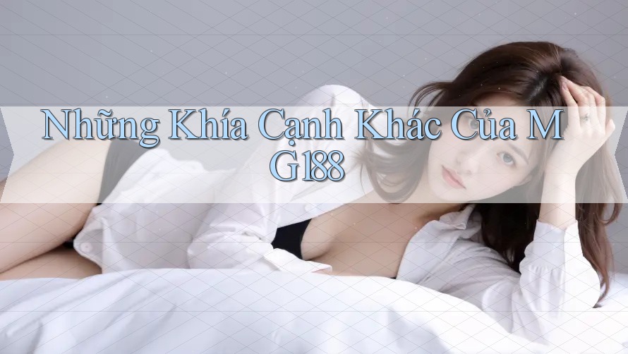 Những Khía Cạnh Khác Của MG188 Những Khía Cạnh Khác Của MG188