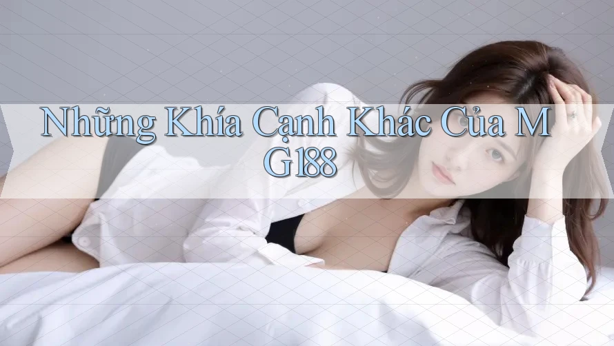 Những Khía Cạnh Khác Của MG188 Những Khía Cạnh Khác Của MG188