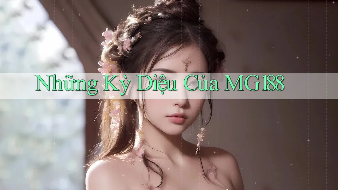 Những Kỳ Diệu Của MG188 Những Kỳ Diệu Của MG188