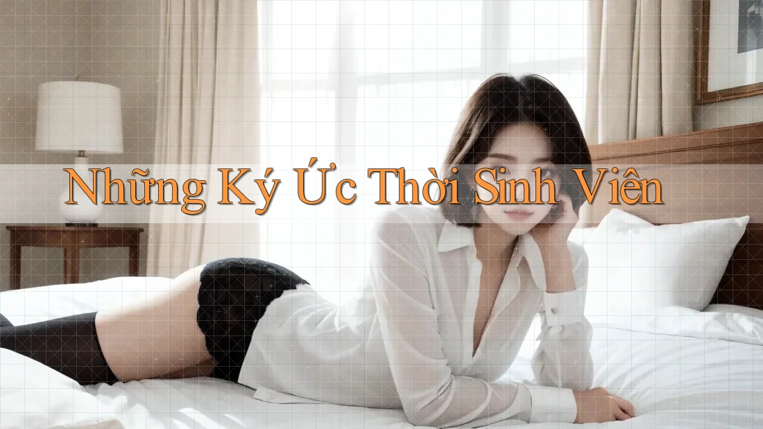 Những Ký Ức Thời Sinh Viên Những Ký Ức Thời Sinh Viên