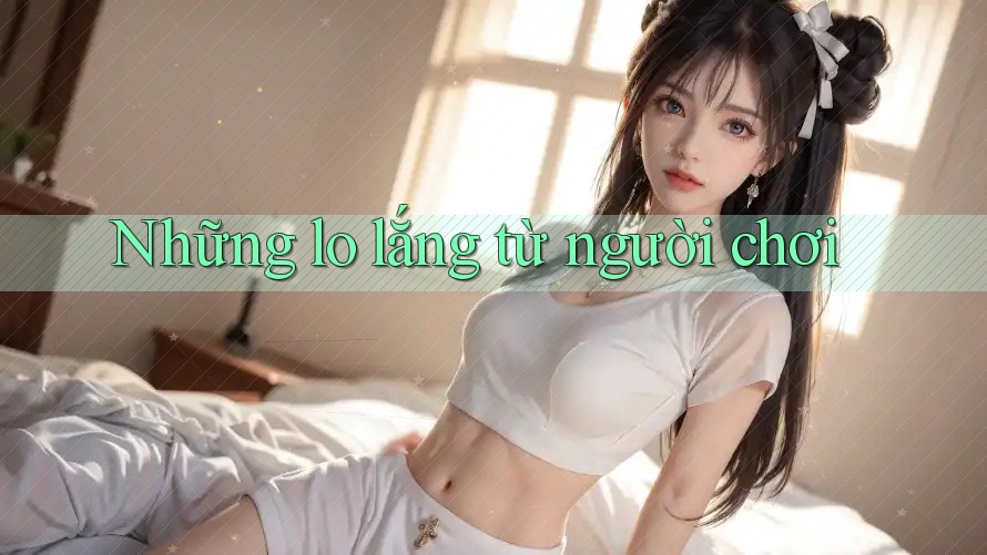 Những lo lắng từ người chơi