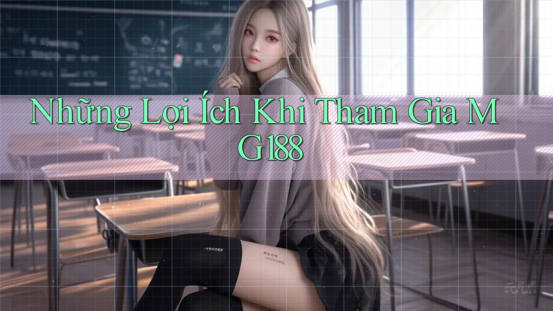 Những Lợi Ích Khi Tham Gia MG188