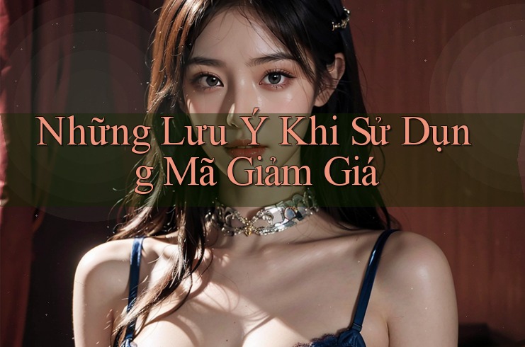 Những Lưu Ý Khi Sử Dụng Mã Giảm Giá