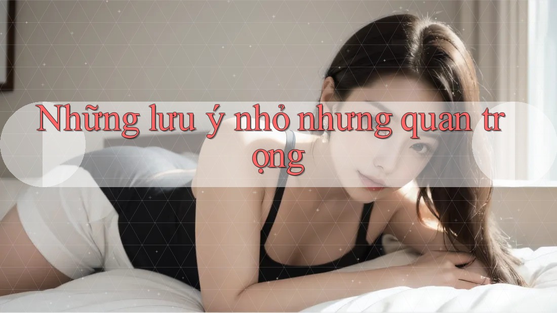 Những lưu ý nhỏ nhưng quan trọng Những lưu ý nhỏ nhưng quan trọng