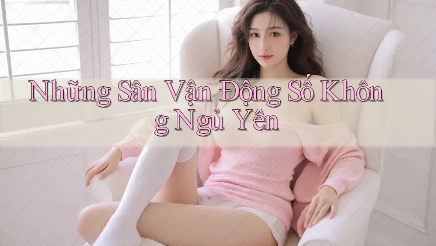 Những Sân Vận Động Số Không Ngủ Yên Những Sân Vận Động Số Không Ngủ Yên