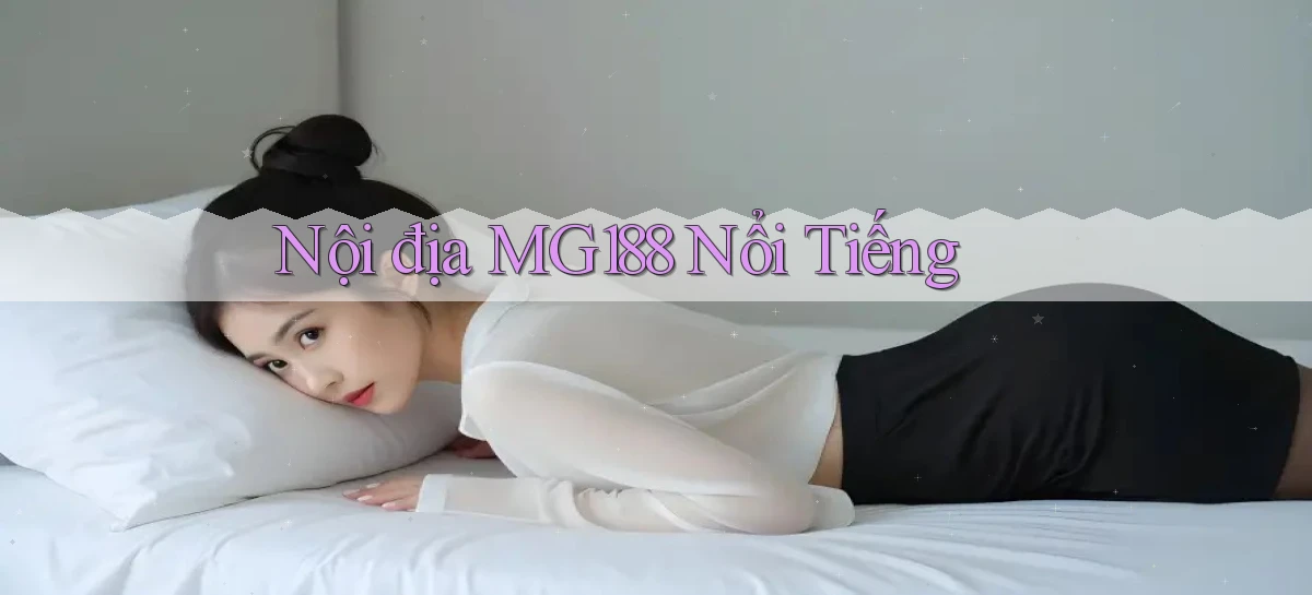 nội địa mg188 nổi tiếng