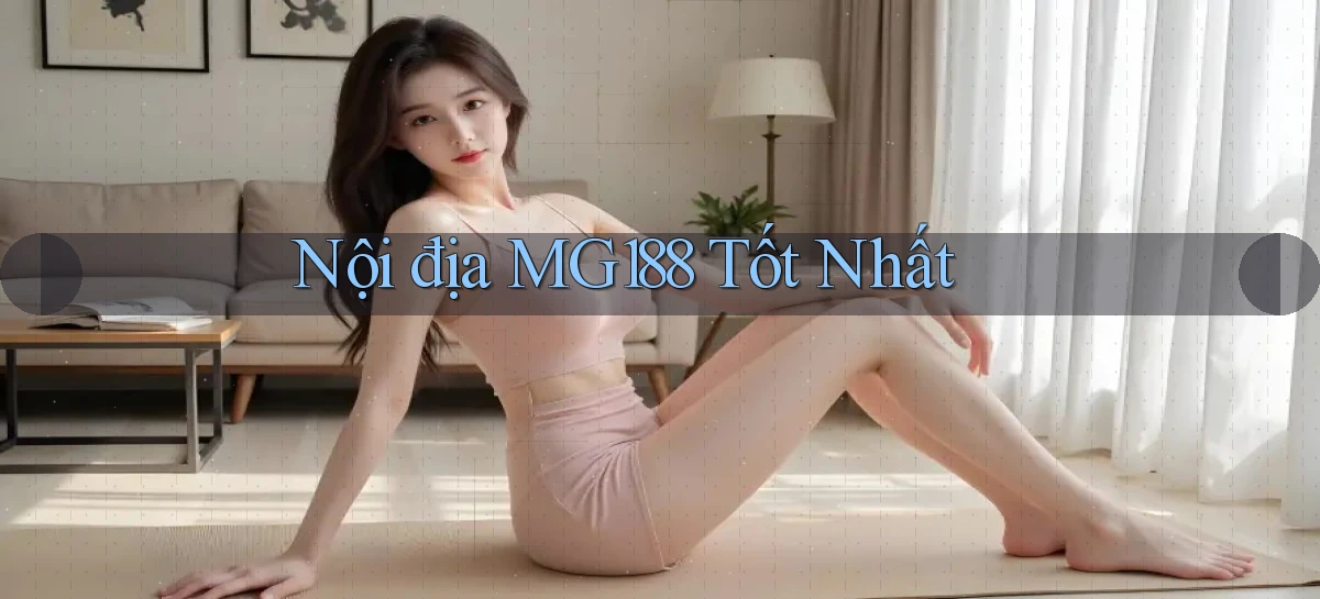 nội địa mg188 tốt nhất