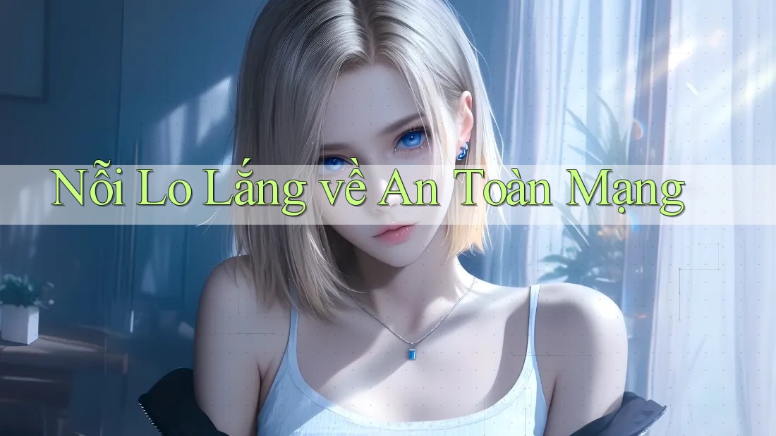 Nỗi Lo Lắng về An Toàn Mạng
