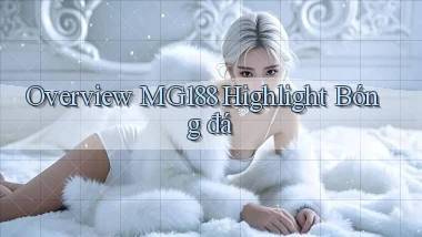 overview mg188 highlight bóng đá