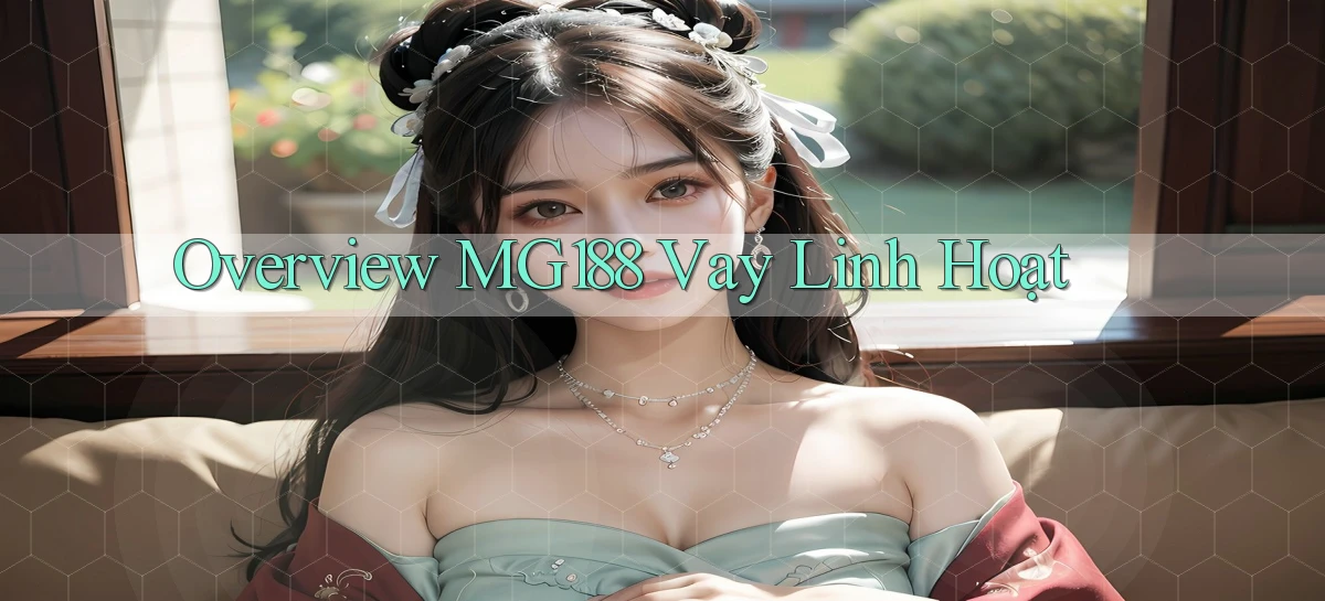overview mg188 vay linh hoạt